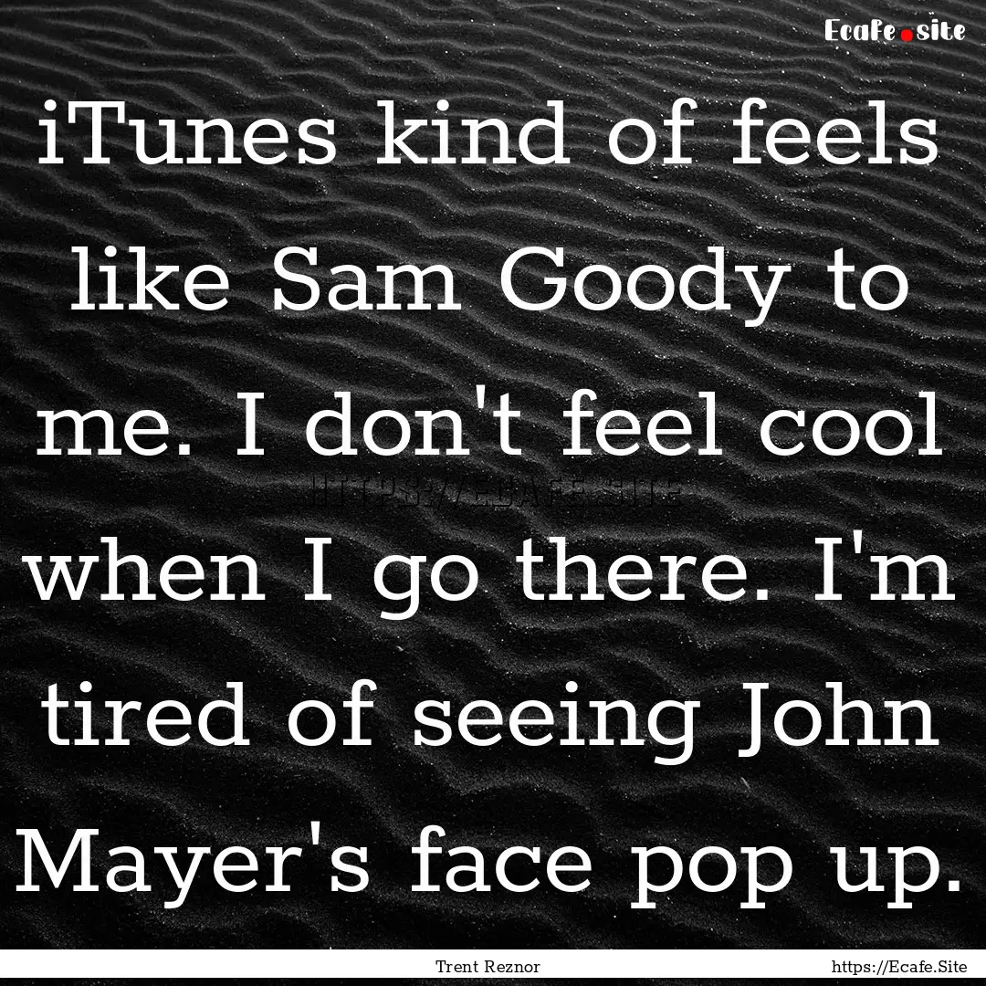 iTunes kind of feels like Sam Goody to me..... : Quote by Trent Reznor