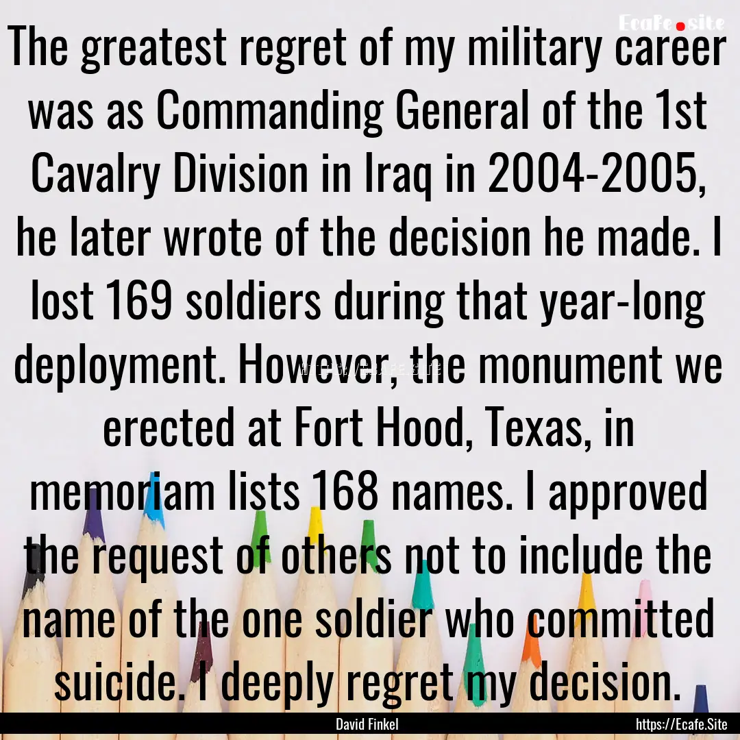 The greatest regret of my military career.... : Quote by David Finkel