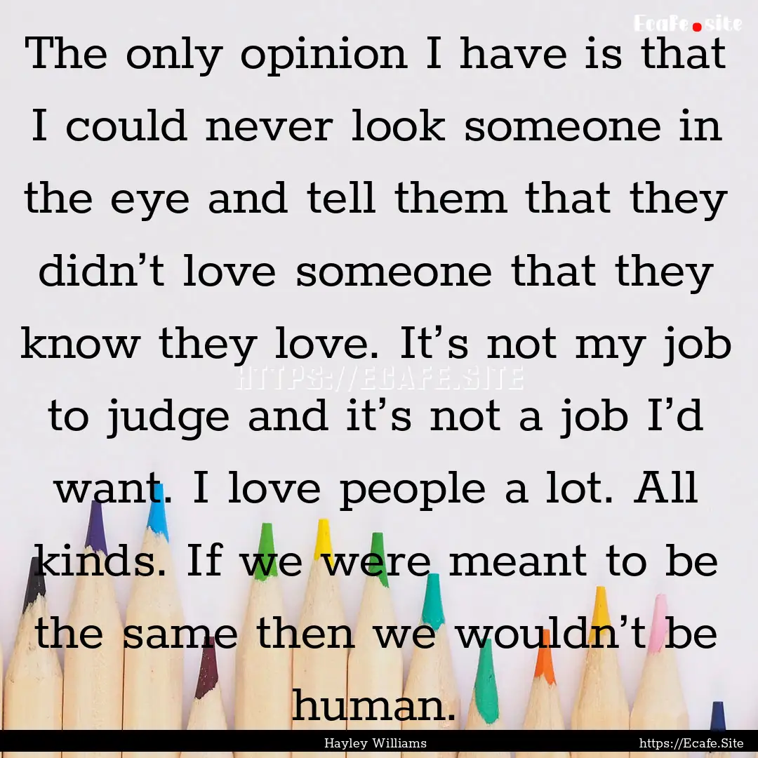 The only opinion I have is that I could never.... : Quote by Hayley Williams