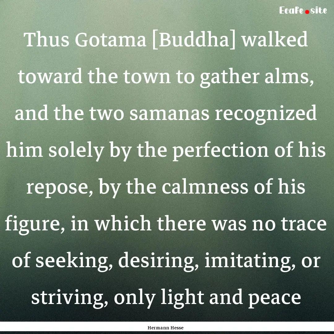 Thus Gotama [Buddha] walked toward the town.... : Quote by Hermann Hesse