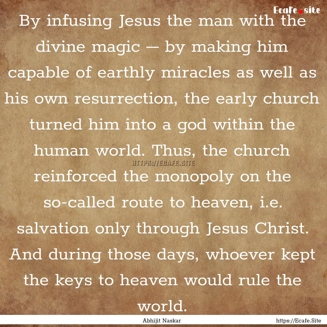 By infusing Jesus the man with the divine.... : Quote by Abhijit Naskar