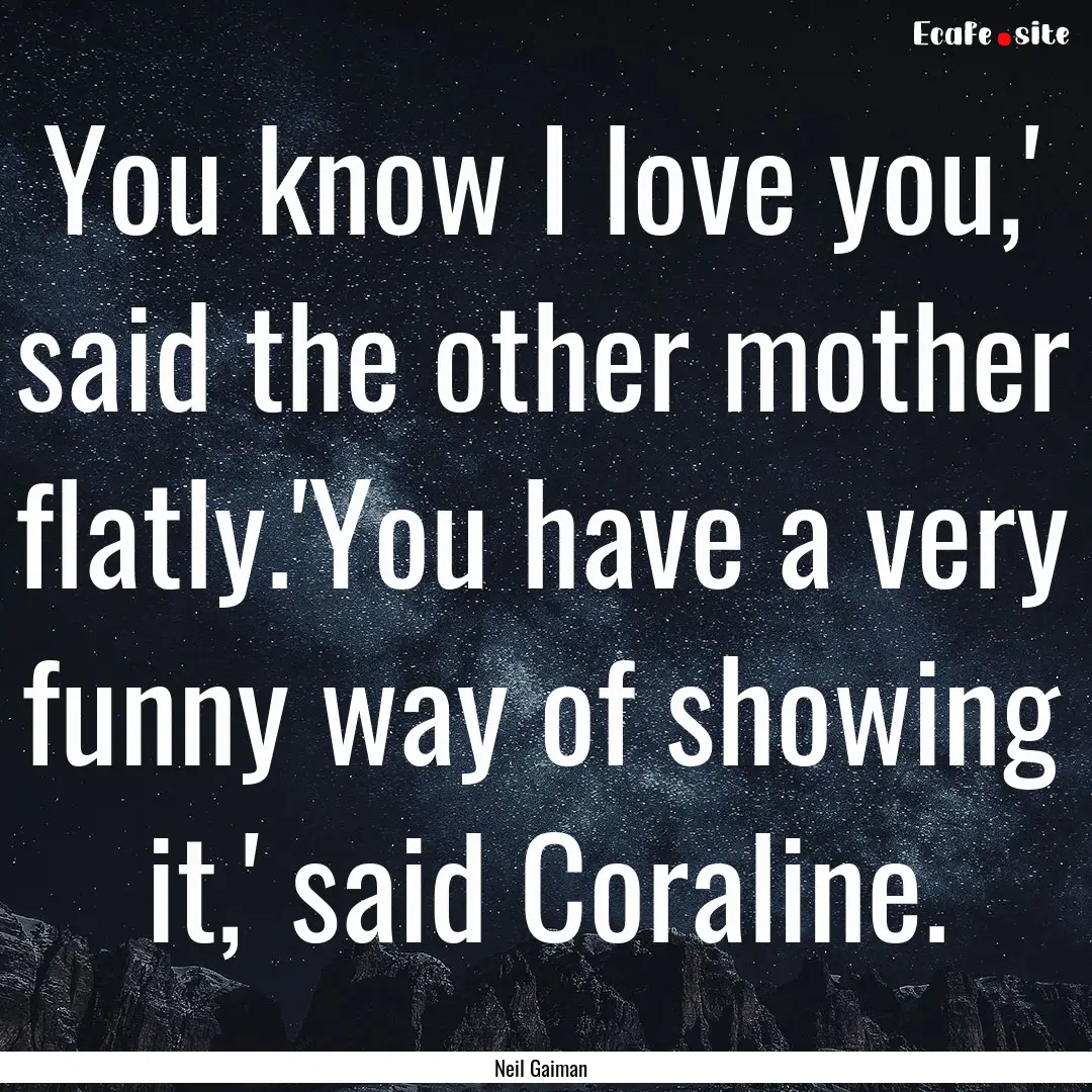 You know I love you,' said the other mother.... : Quote by Neil Gaiman