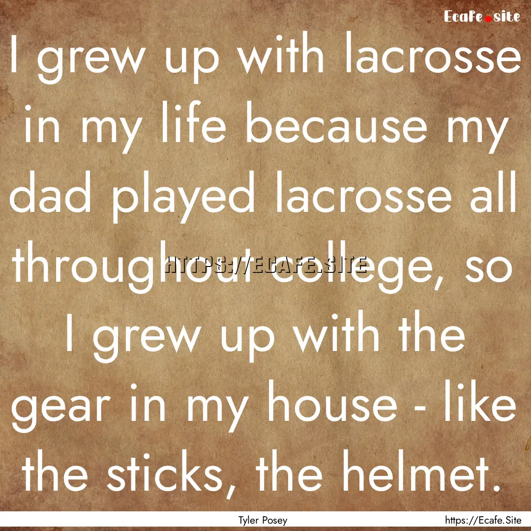 I grew up with lacrosse in my life because.... : Quote by Tyler Posey