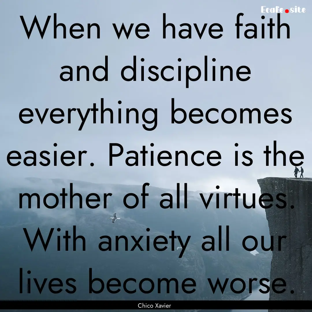 When we have faith and discipline everything.... : Quote by Chico Xavier