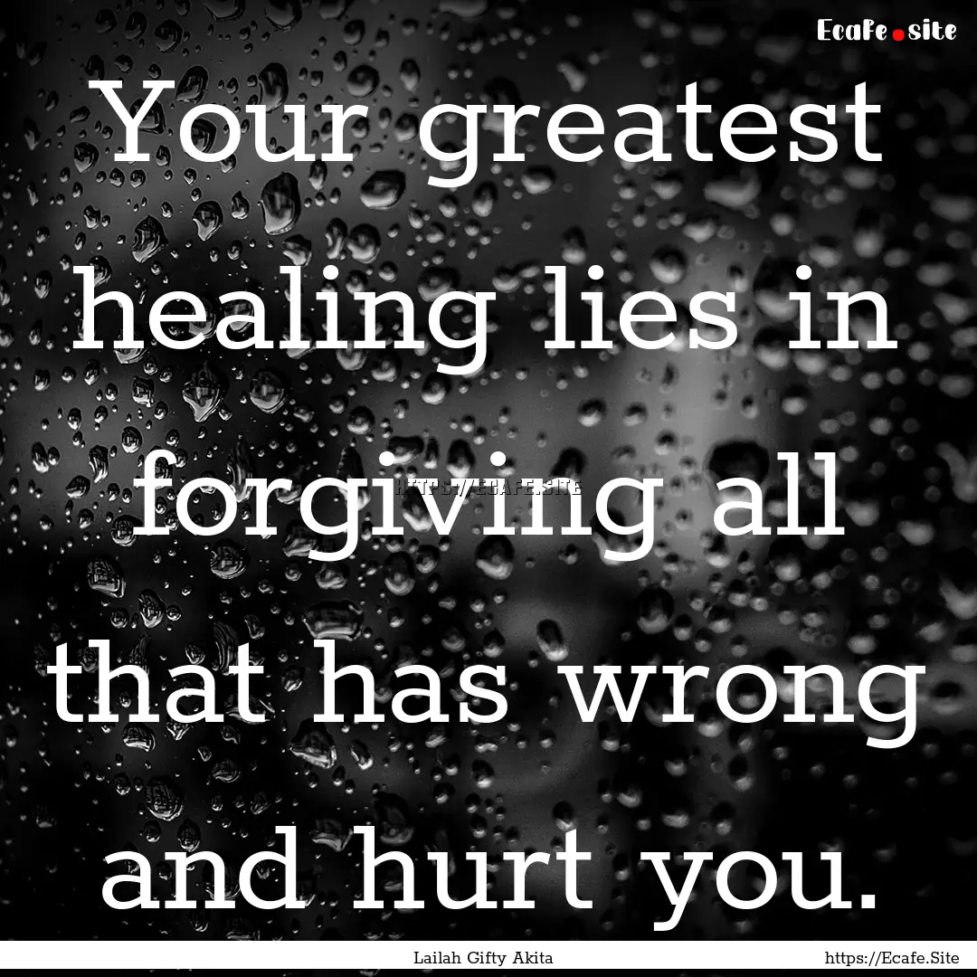 Your greatest healing lies in forgiving all.... : Quote by Lailah Gifty Akita