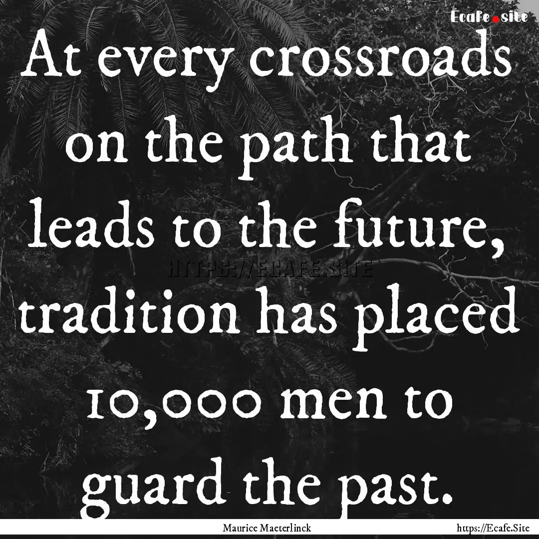 At every crossroads on the path that leads.... : Quote by Maurice Maeterlinck