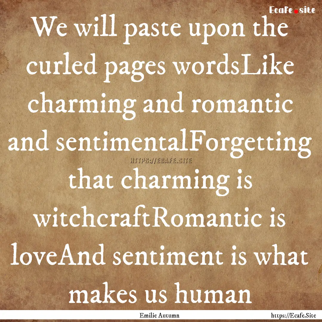 We will paste upon the curled pages wordsLike.... : Quote by Emilie Autumn