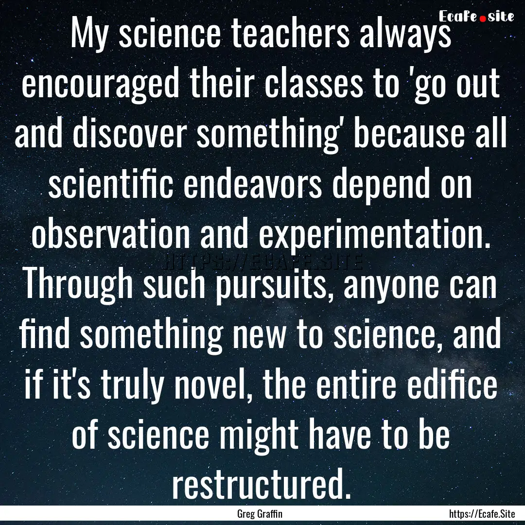 My science teachers always encouraged their.... : Quote by Greg Graffin