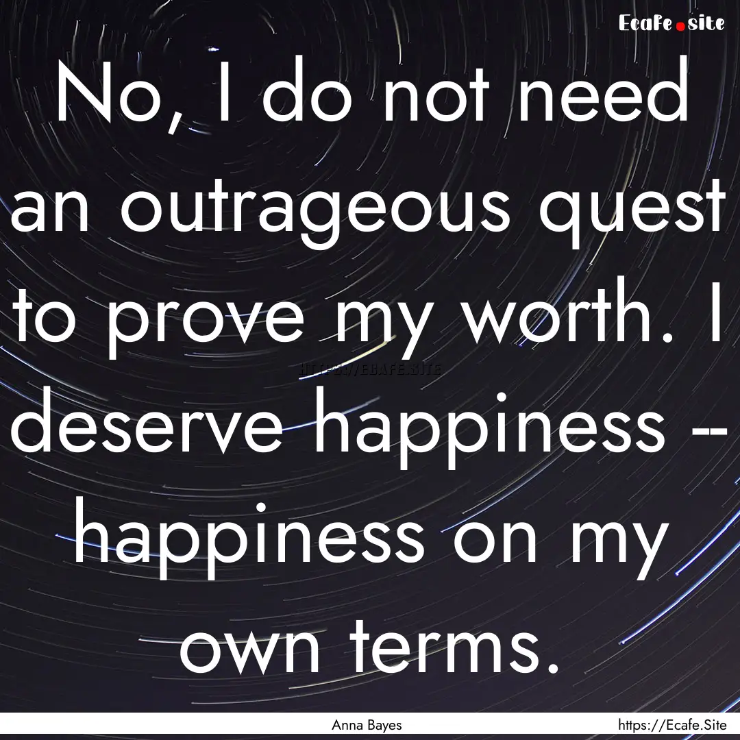 No, I do not need an outrageous quest to.... : Quote by Anna Bayes