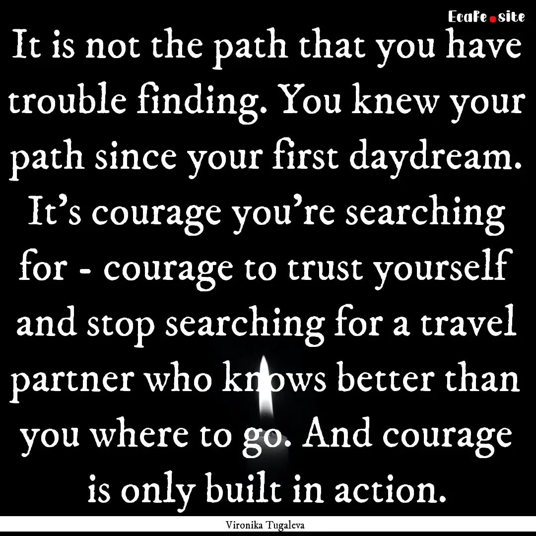 It is not the path that you have trouble.... : Quote by Vironika Tugaleva