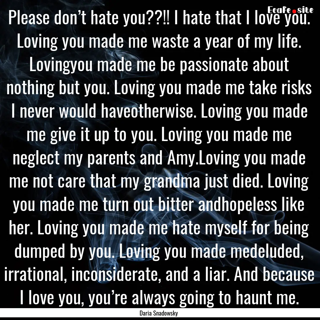 Please don’t hate you??!! I hate that I.... : Quote by Daria Snadowsky