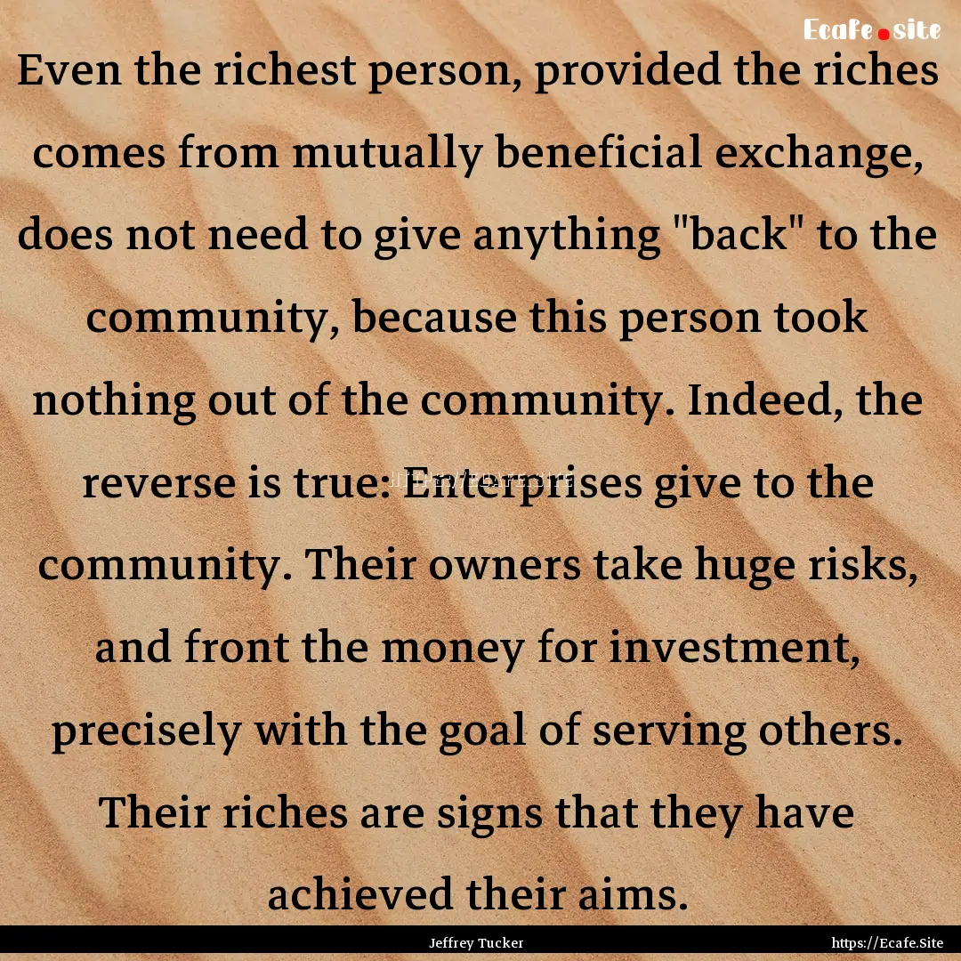 Even the richest person, provided the riches.... : Quote by Jeffrey Tucker