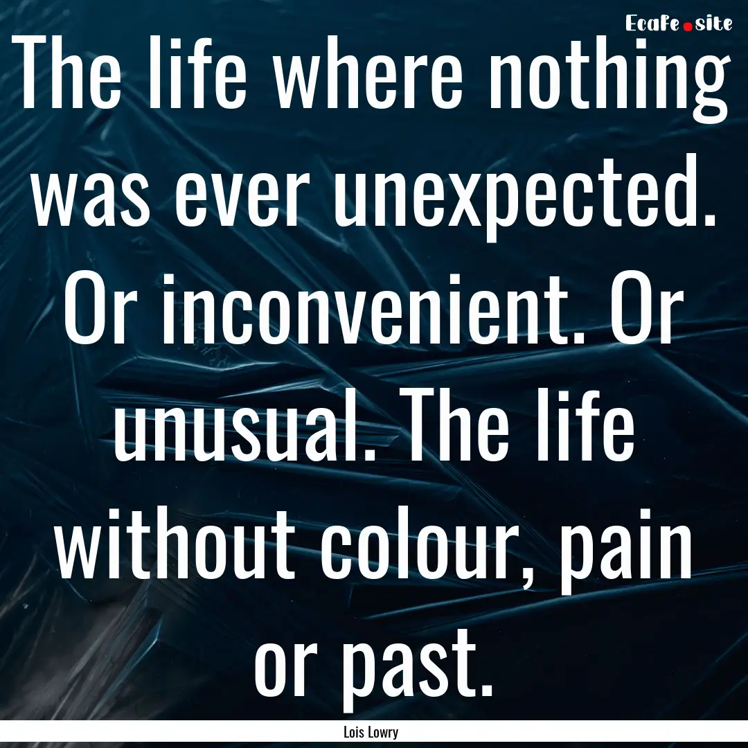 The life where nothing was ever unexpected..... : Quote by Lois Lowry