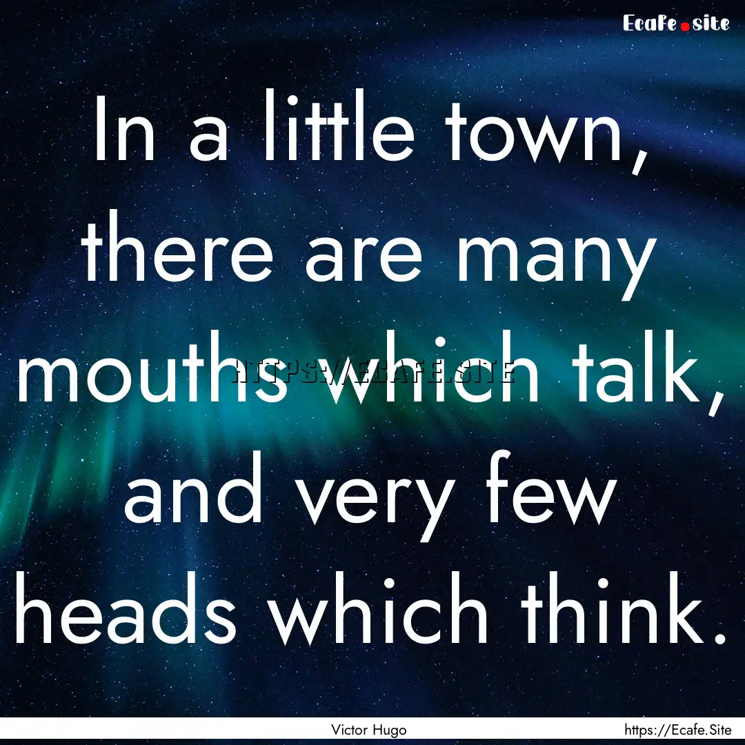 In a little town, there are many mouths which.... : Quote by Victor Hugo