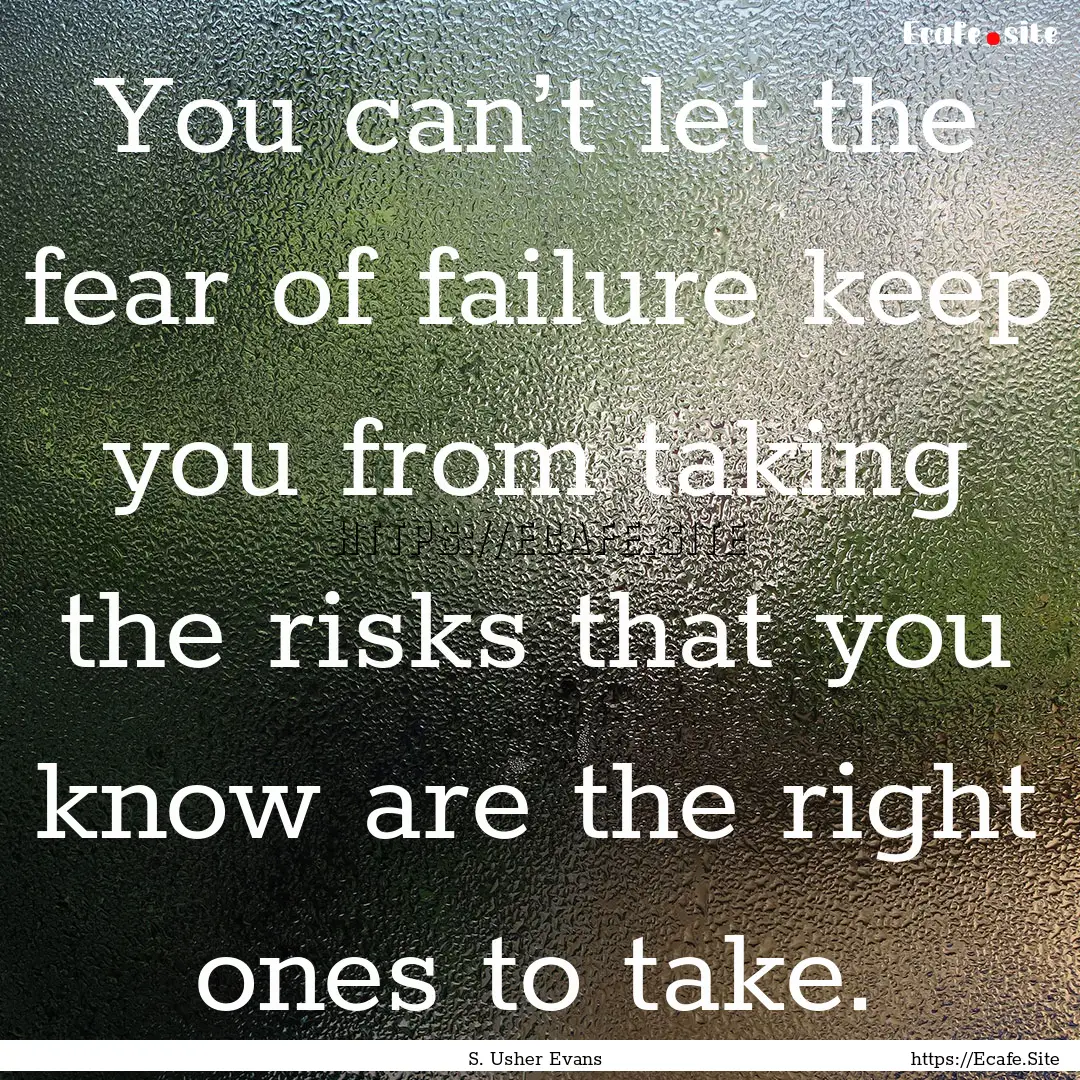 You can’t let the fear of failure keep.... : Quote by S. Usher Evans