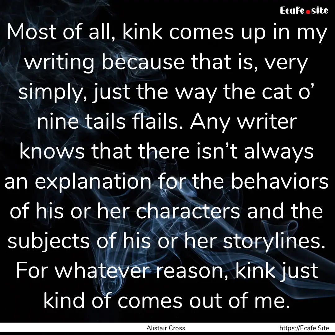 Most of all, kink comes up in my writing.... : Quote by Alistair Cross