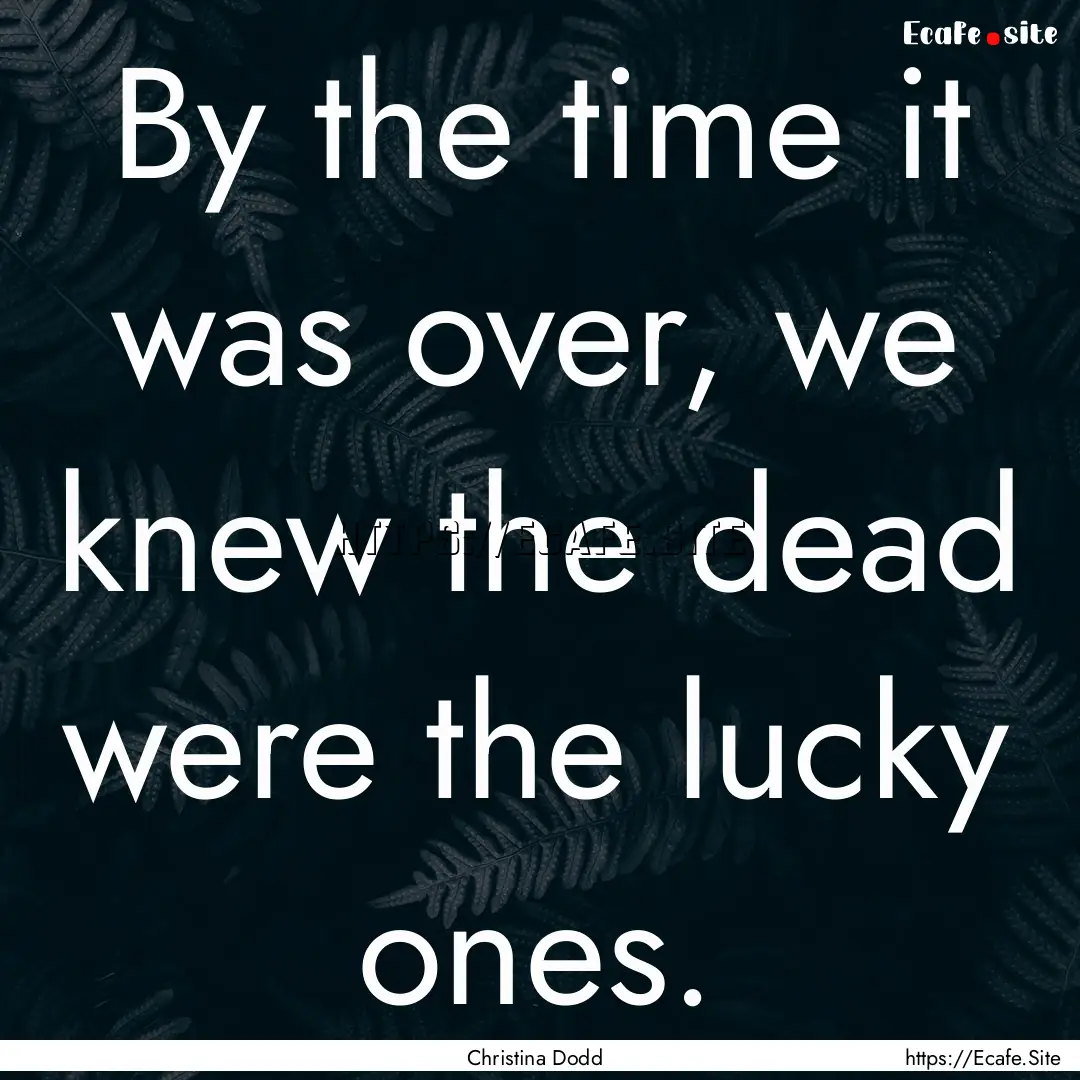 By the time it was over, we knew the dead.... : Quote by Christina Dodd