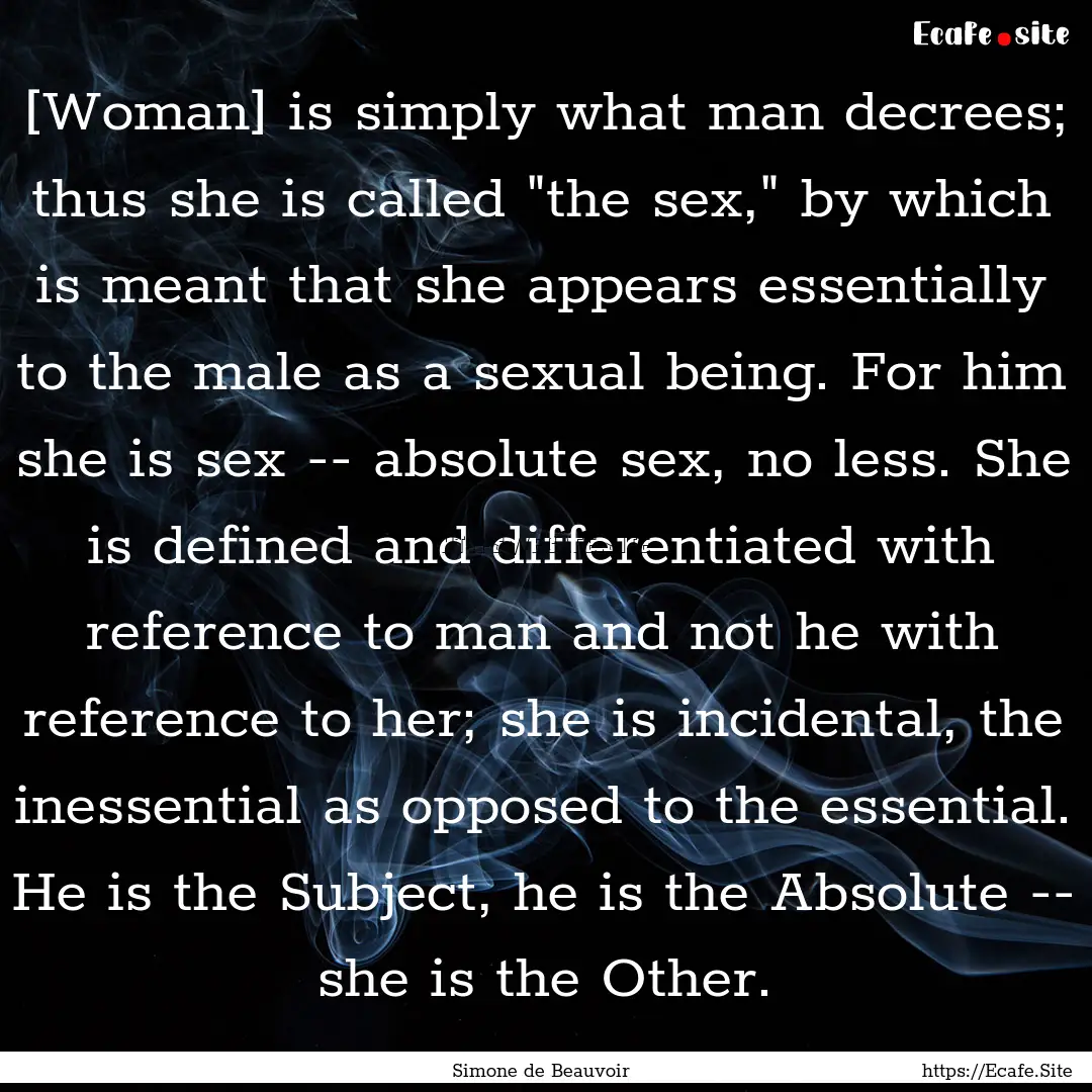 [Woman] is simply what man decrees; thus.... : Quote by Simone de Beauvoir