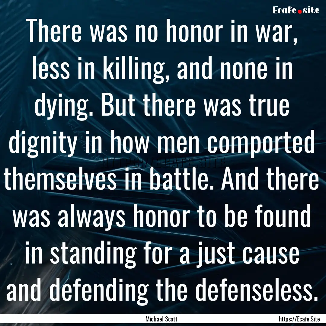 There was no honor in war, less in killing,.... : Quote by Michael Scott