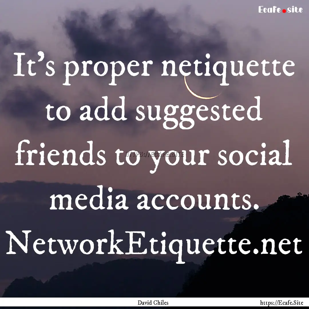 It's proper netiquette to add suggested friends.... : Quote by David Chiles