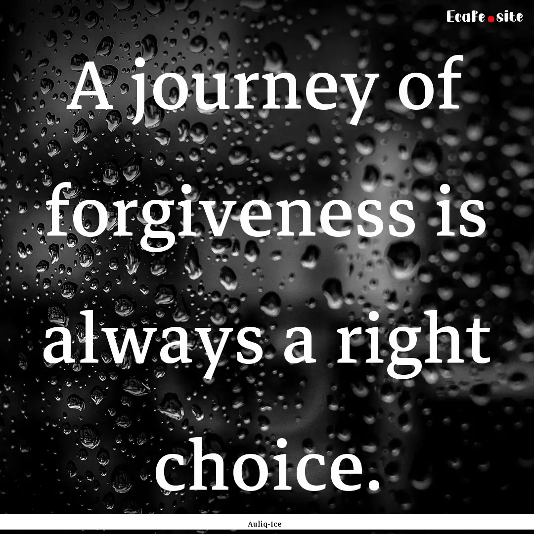 A journey of forgiveness is always a right.... : Quote by Auliq-Ice