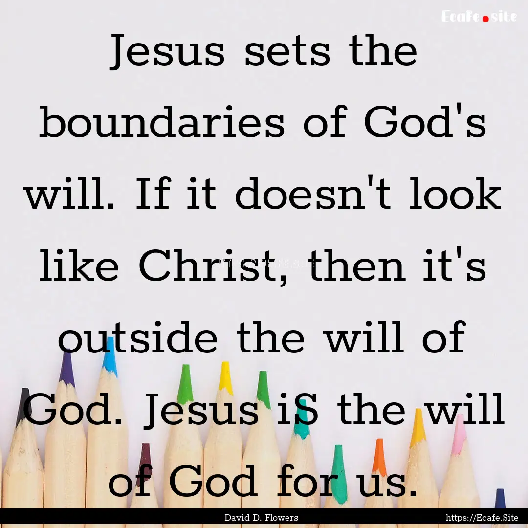 Jesus sets the boundaries of God's will..... : Quote by David D. Flowers