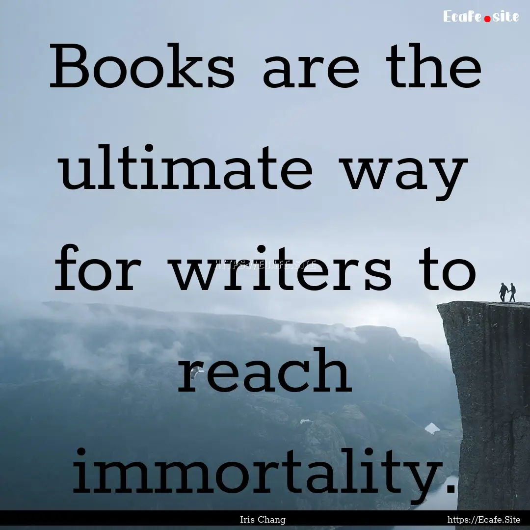 Books are the ultimate way for writers to.... : Quote by Iris Chang