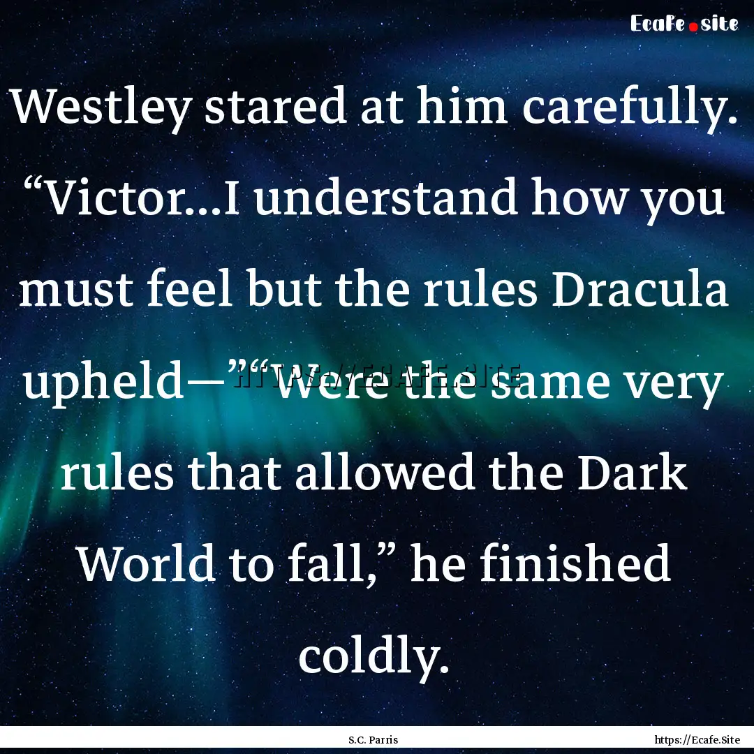 Westley stared at him carefully. “Victor…I.... : Quote by S.C. Parris