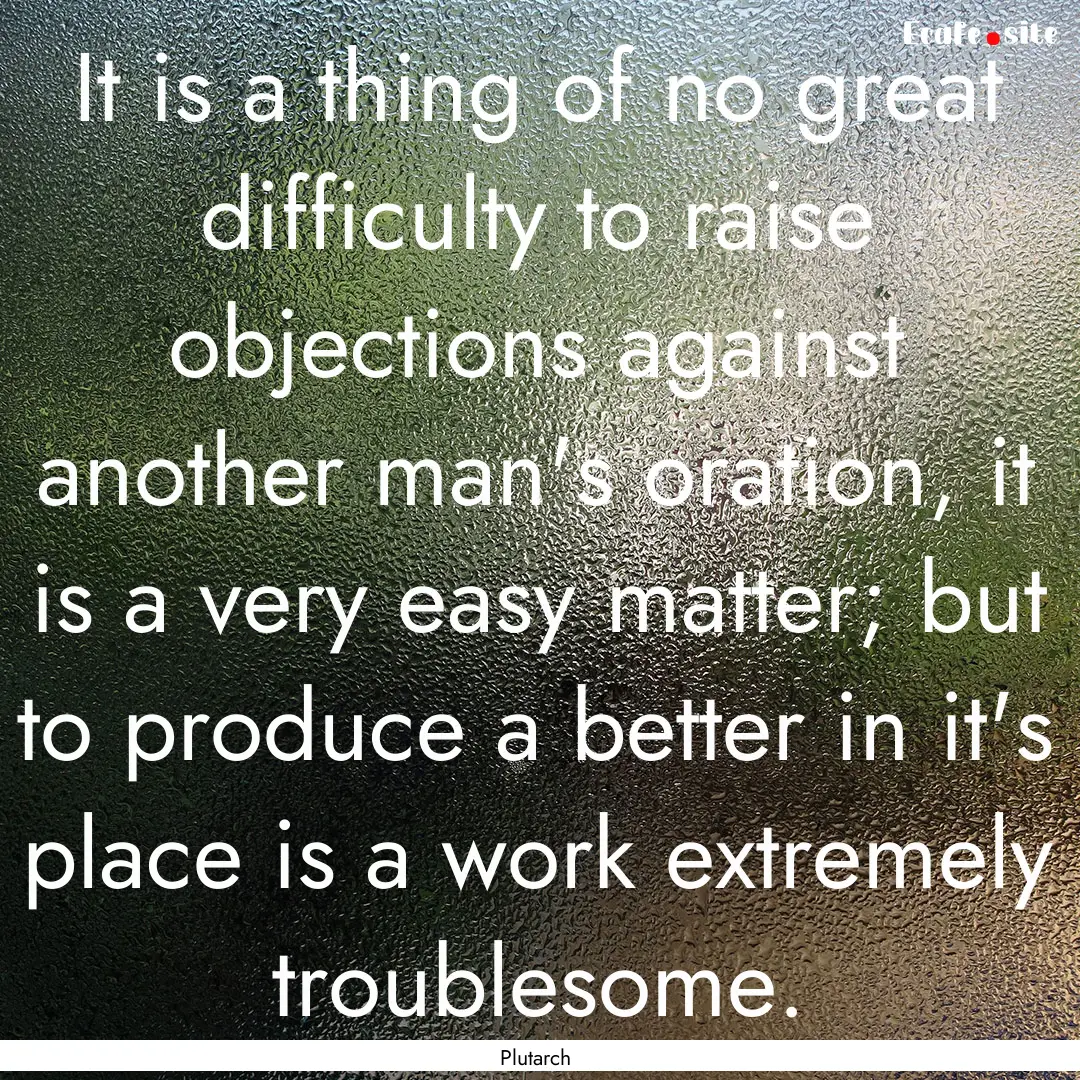 It is a thing of no great difficulty to raise.... : Quote by Plutarch