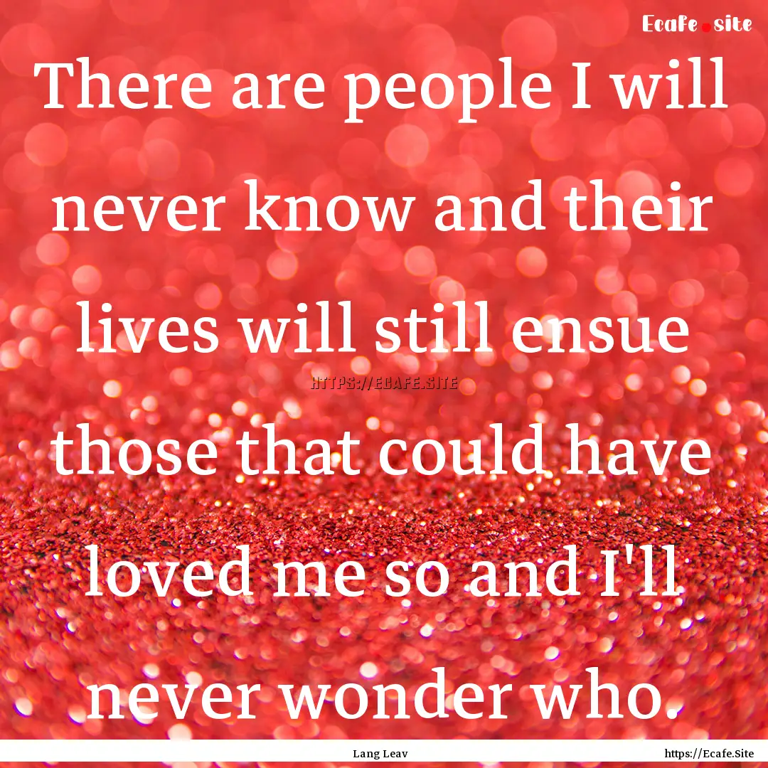 There are people I will never know and their.... : Quote by Lang Leav