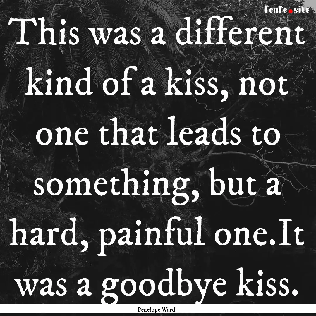 This was a different kind of a kiss, not.... : Quote by Penelope Ward