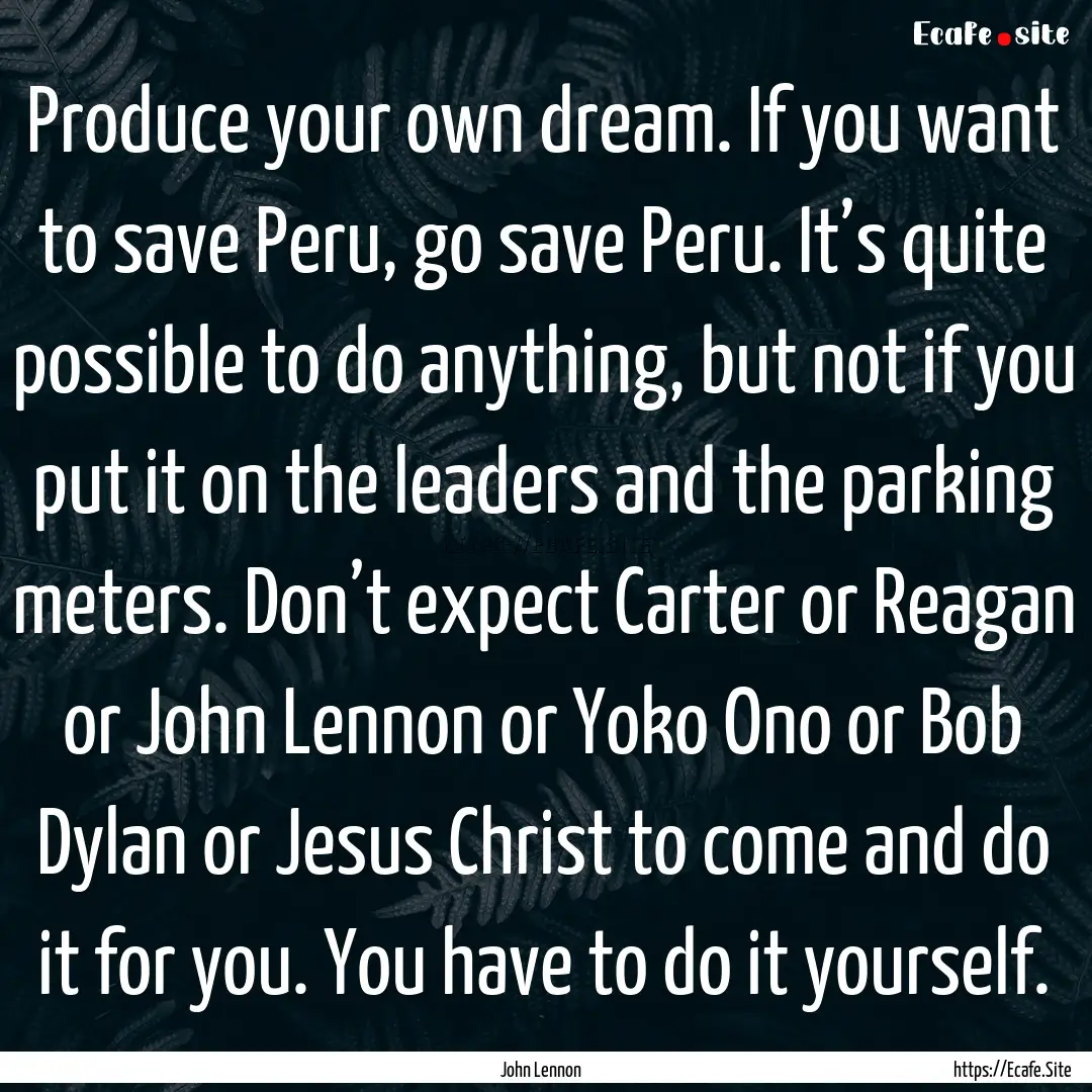 Produce your own dream. If you want to save.... : Quote by John Lennon