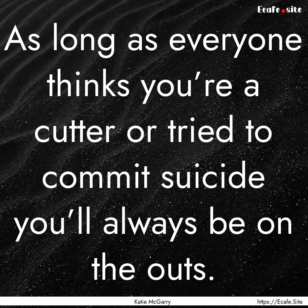 As long as everyone thinks you’re a cutter.... : Quote by Katie McGarry