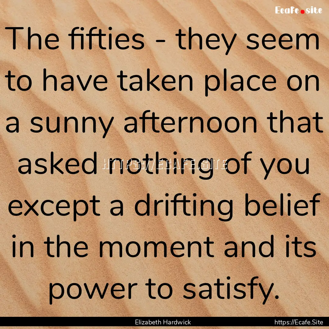 The fifties - they seem to have taken place.... : Quote by Elizabeth Hardwick