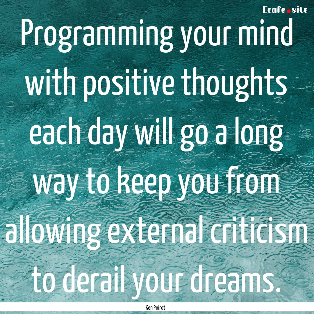 Programming your mind with positive thoughts.... : Quote by Ken Poirot