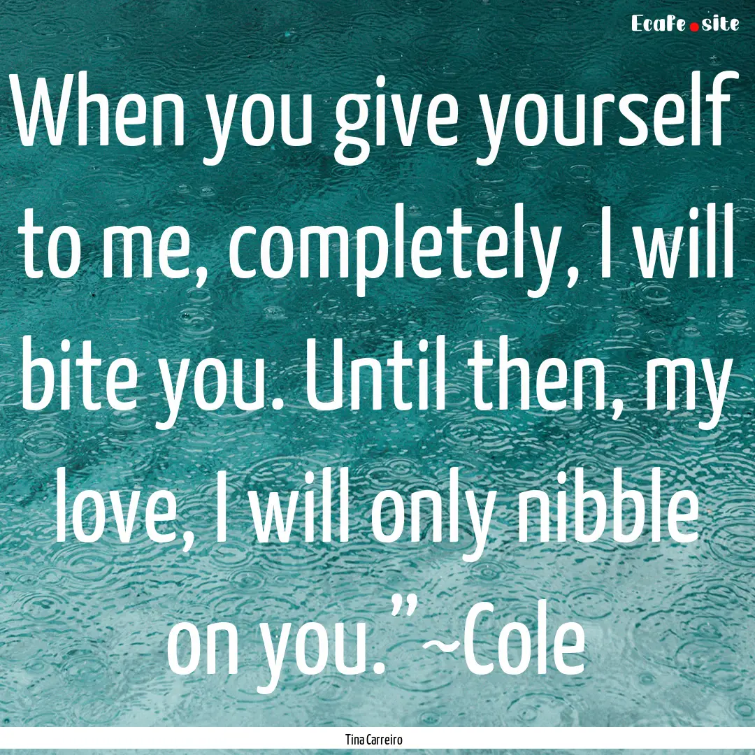 When you give yourself to me, completely,.... : Quote by Tina Carreiro