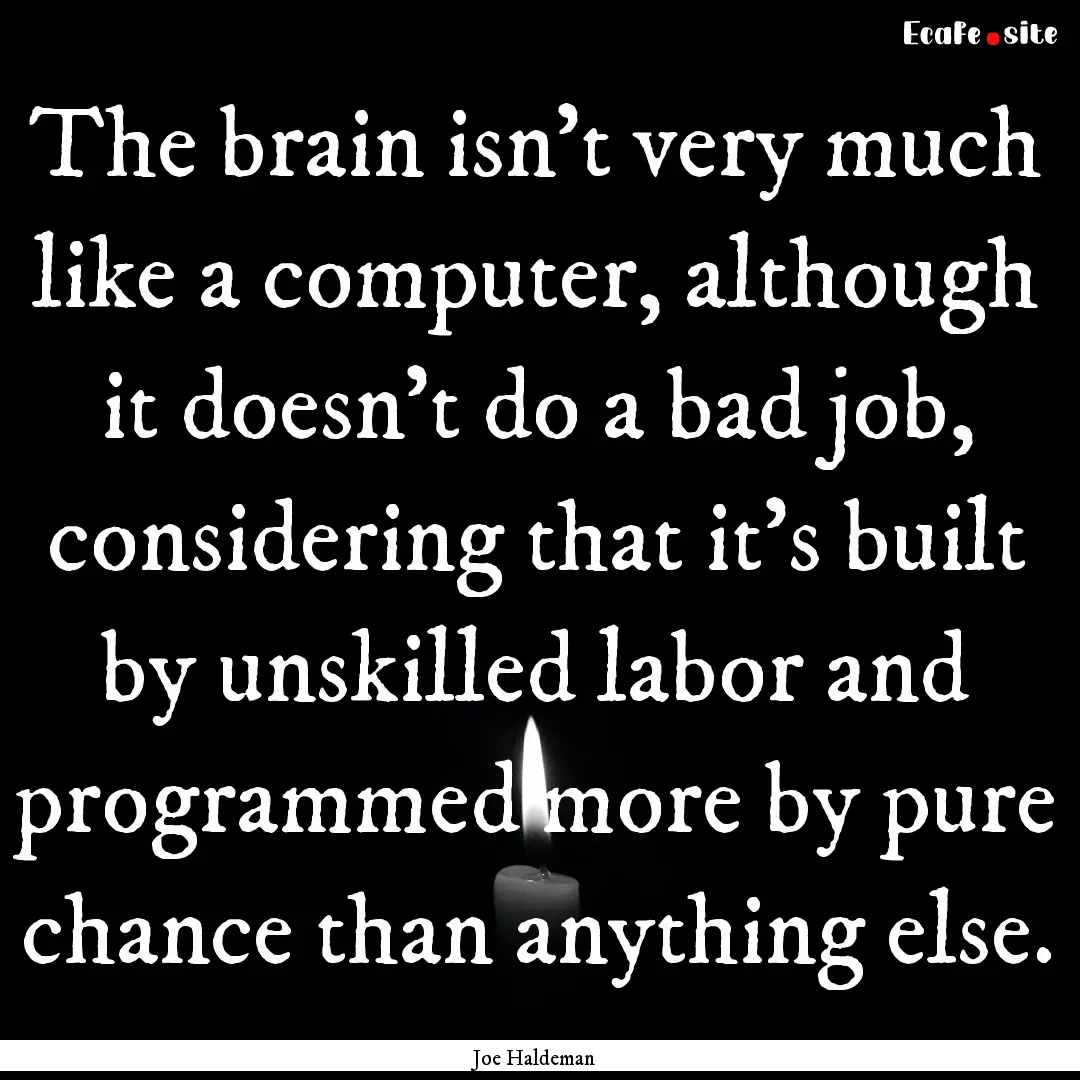 The brain isn't very much like a computer,.... : Quote by Joe Haldeman