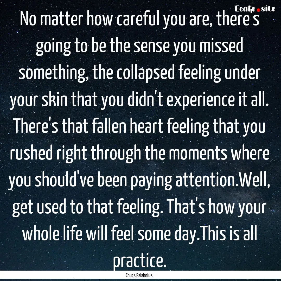 No matter how careful you are, there's going.... : Quote by Chuck Palahniuk