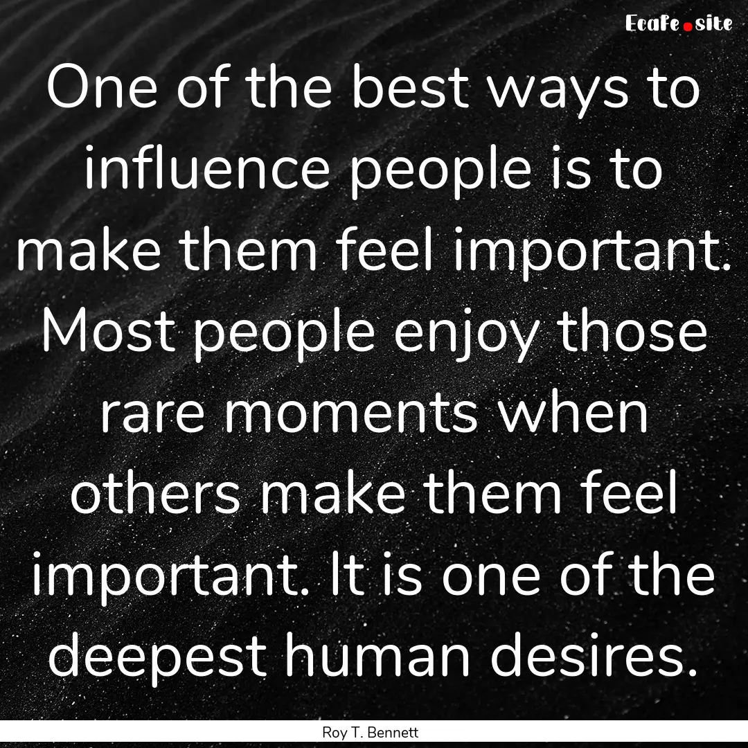 One of the best ways to influence people.... : Quote by Roy T. Bennett