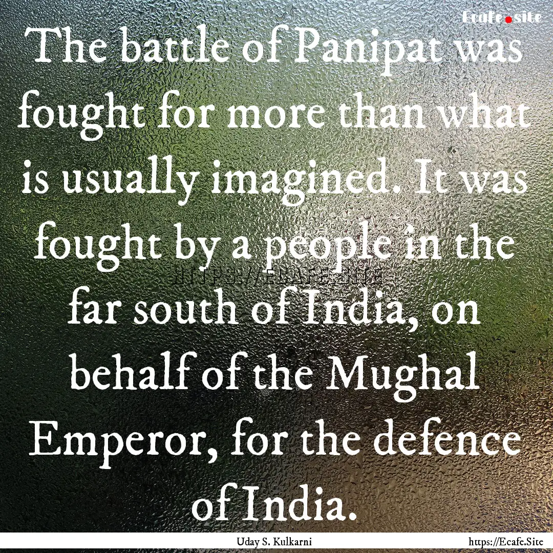 The battle of Panipat was fought for more.... : Quote by Uday S. Kulkarni