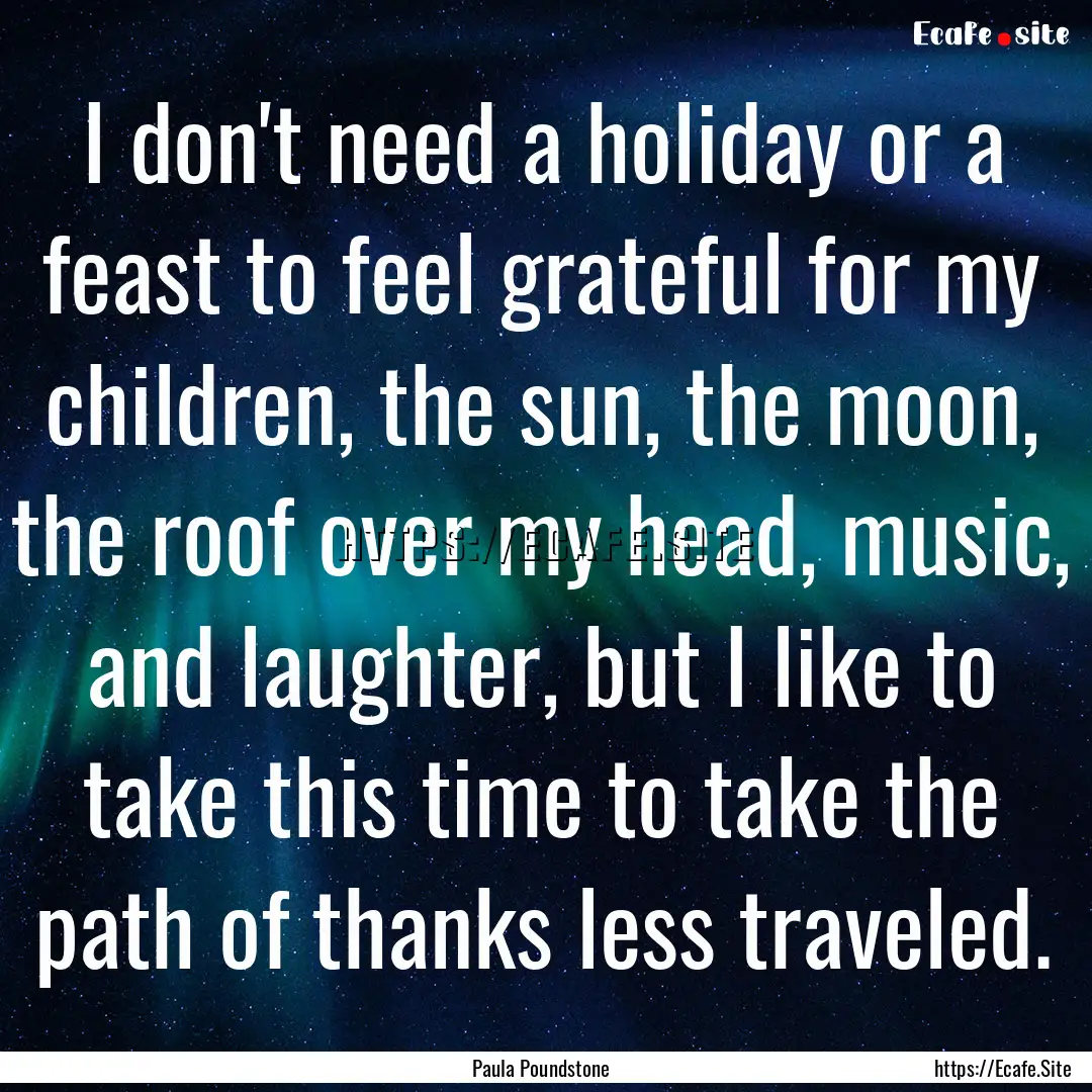 I don't need a holiday or a feast to feel.... : Quote by Paula Poundstone