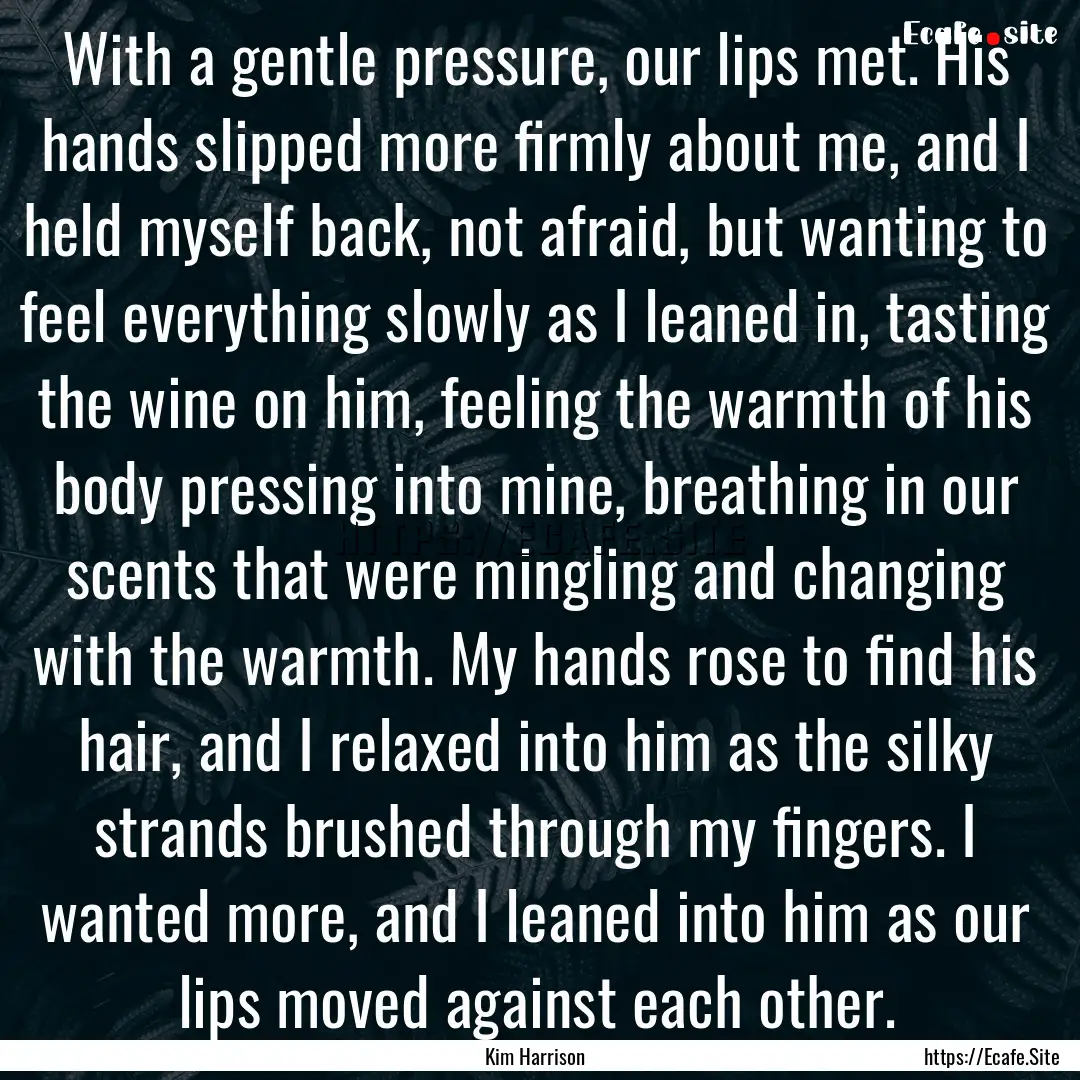 With a gentle pressure, our lips met. His.... : Quote by Kim Harrison