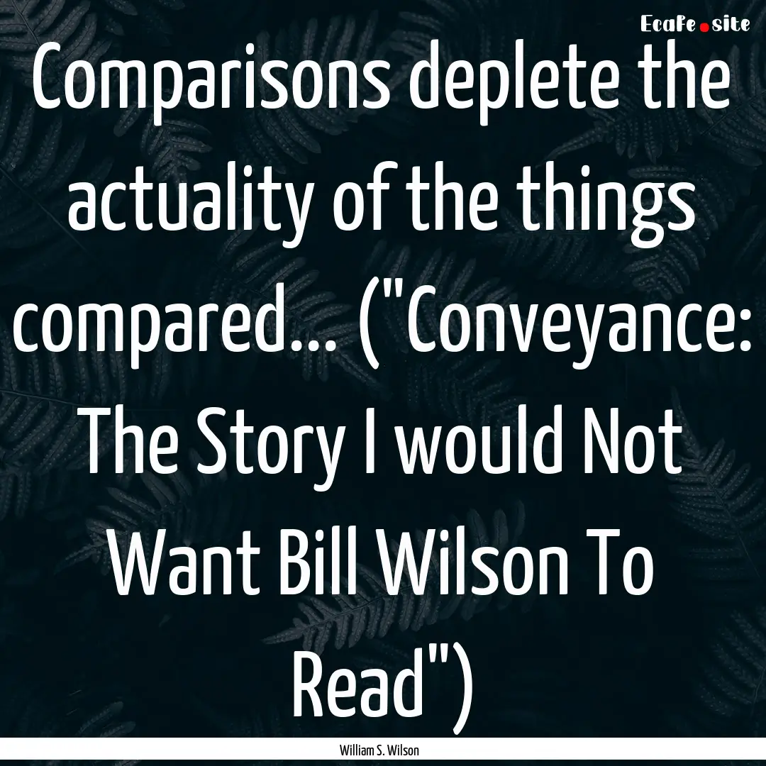 Comparisons deplete the actuality of the.... : Quote by William S. Wilson