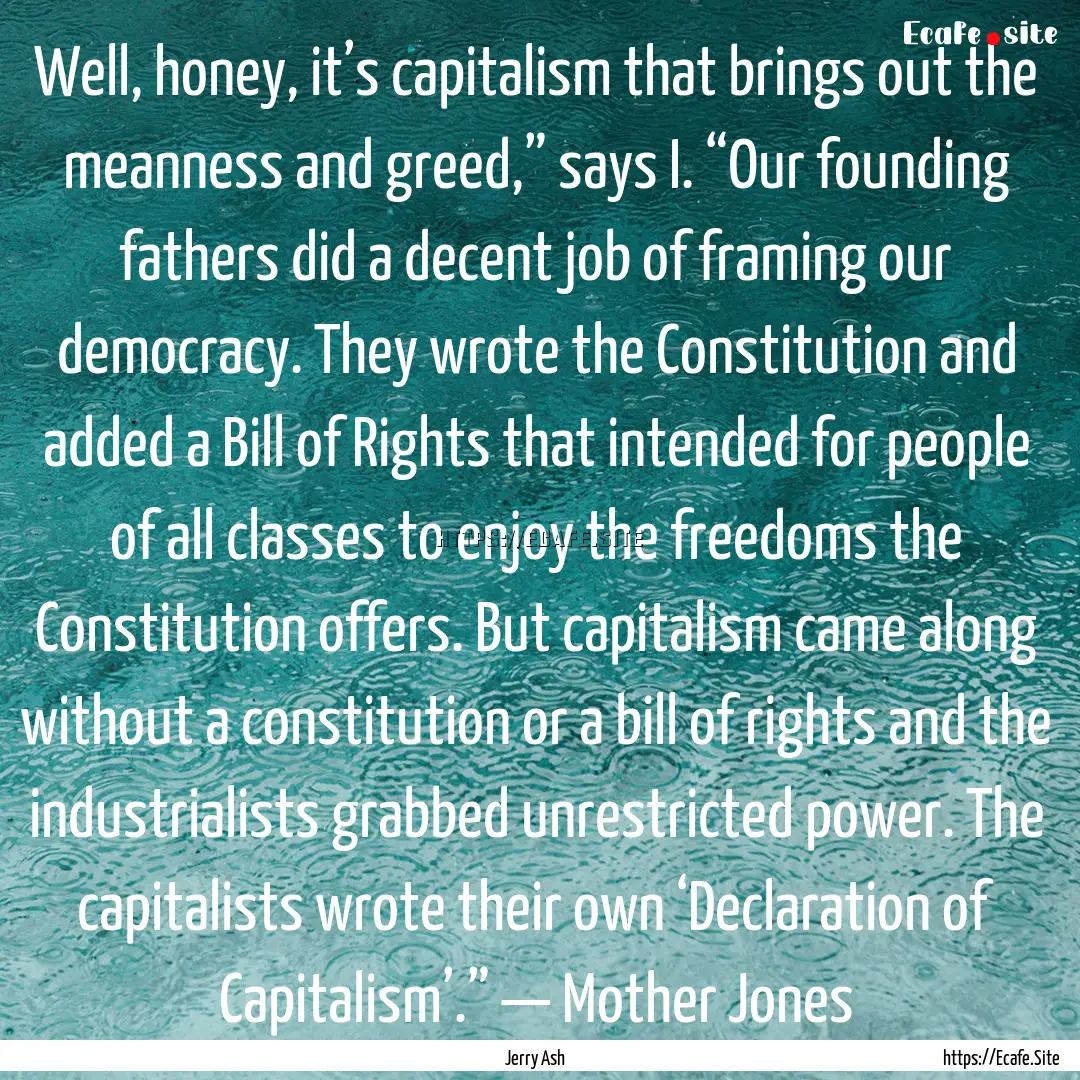 Well, honey, it’s capitalism that brings.... : Quote by Jerry Ash