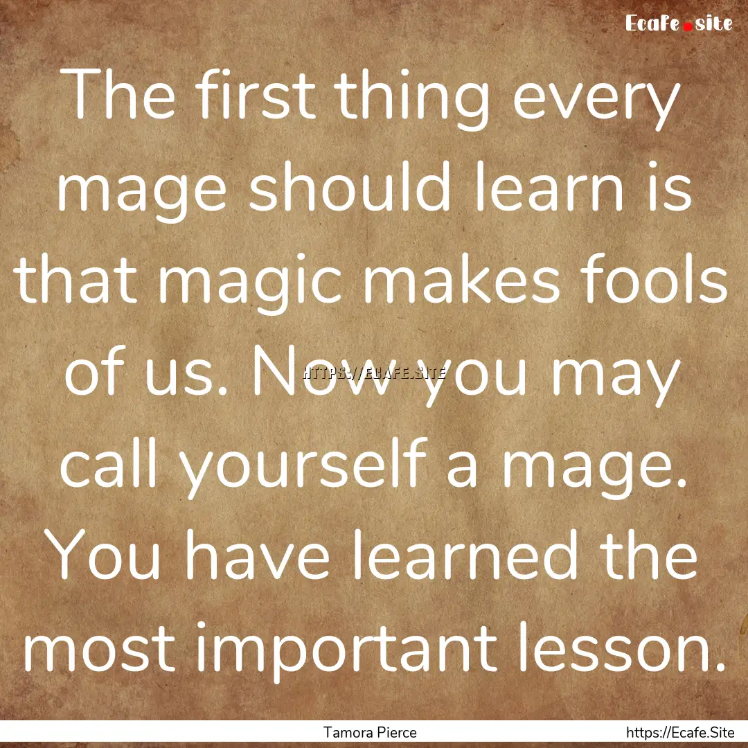 The first thing every mage should learn is.... : Quote by Tamora Pierce