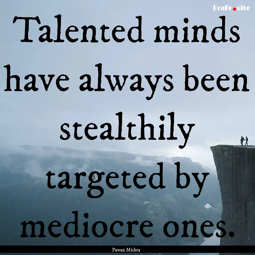 Talented minds have always been stealthily.... : Quote by Pawan Mishra