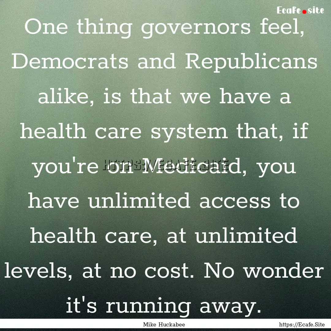 One thing governors feel, Democrats and Republicans.... : Quote by Mike Huckabee