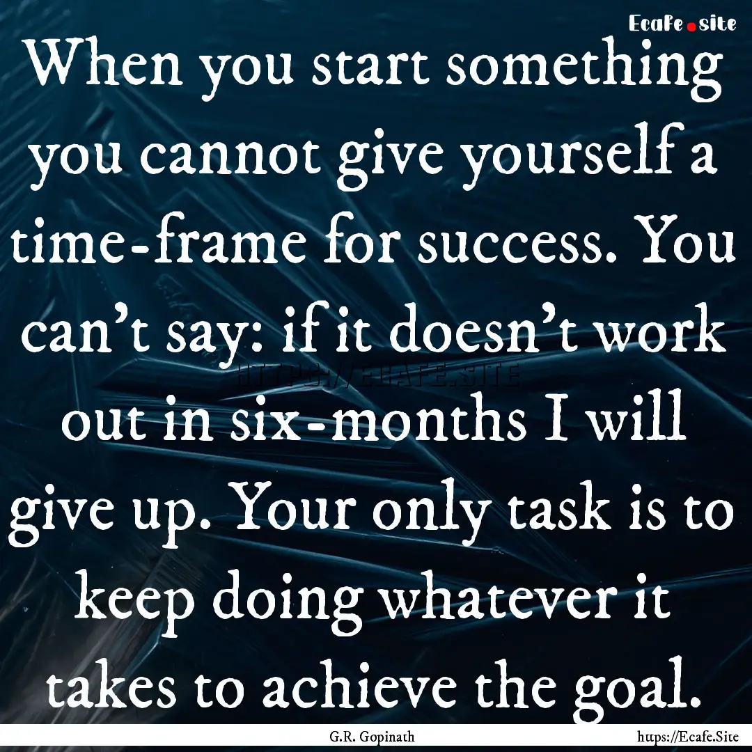 When you start something you cannot give.... : Quote by G.R. Gopinath