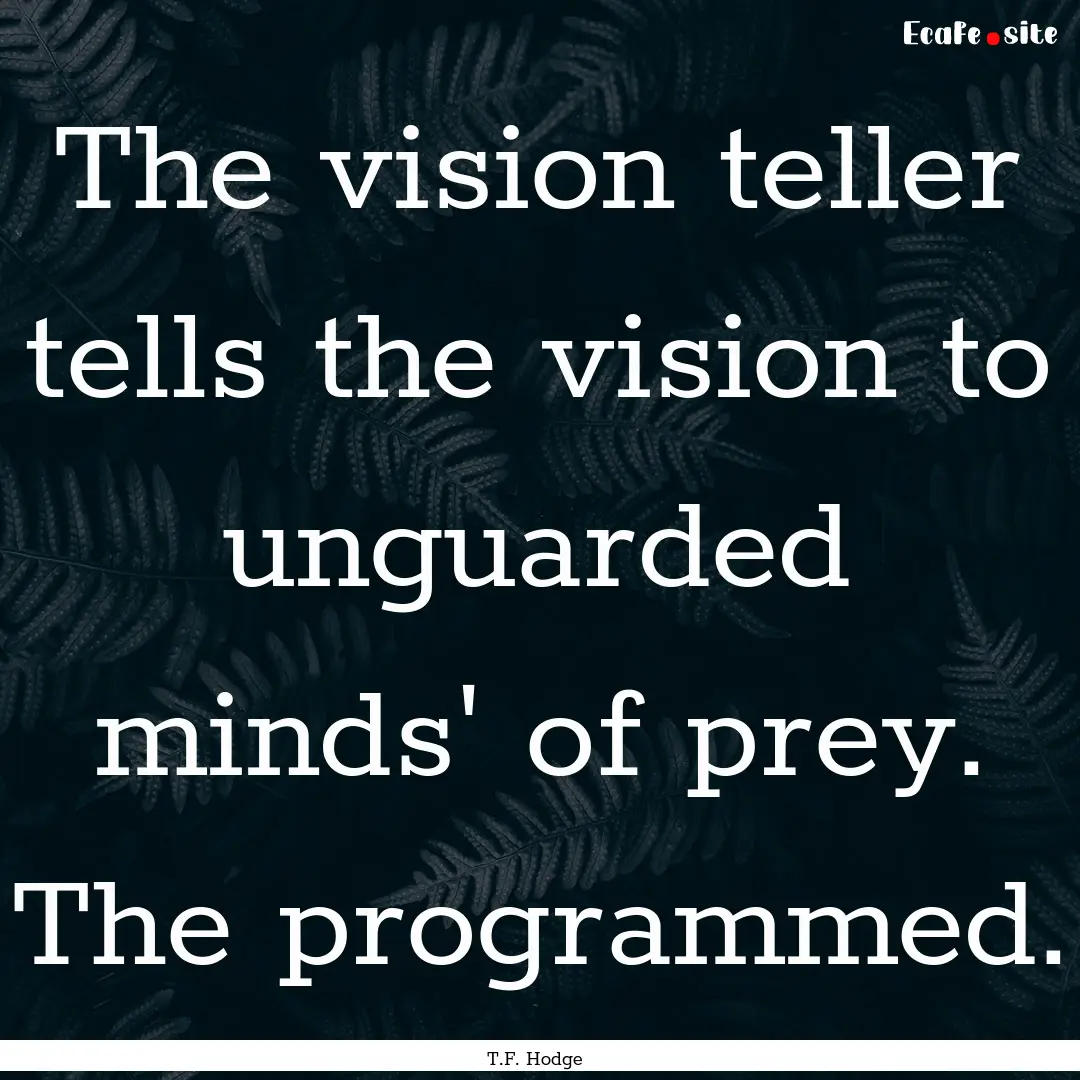 The vision teller tells the vision to unguarded.... : Quote by T.F. Hodge