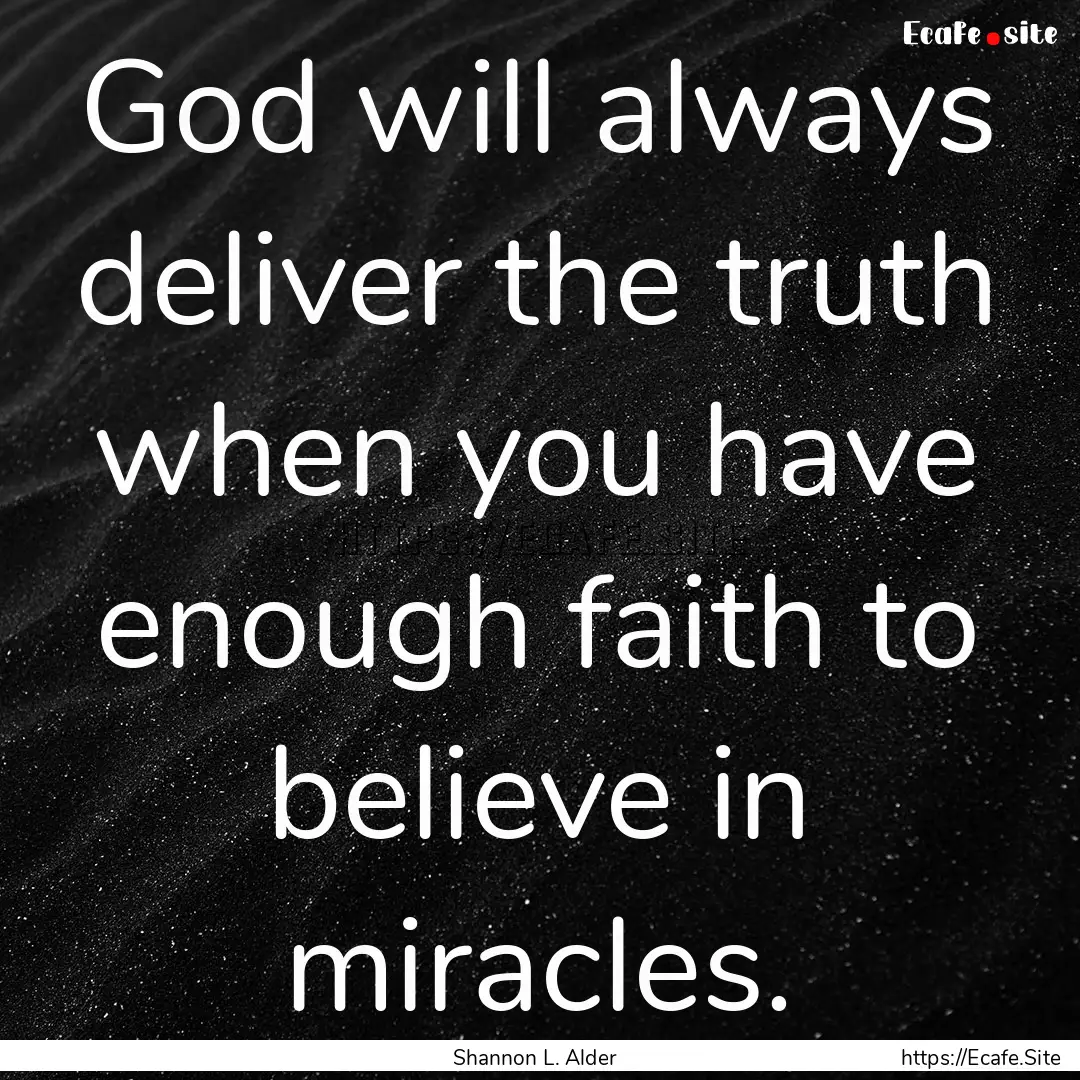 God will always deliver the truth when you.... : Quote by Shannon L. Alder